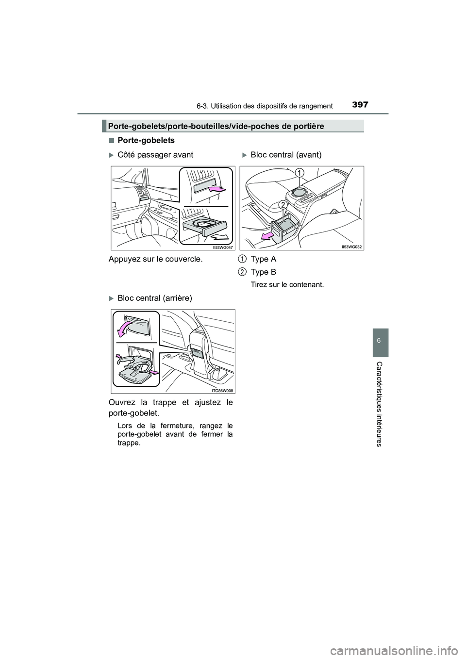TOYOTA PRIUS V 2017  Manuel du propriétaire (in French) PRIUS v_OM_OM47B23D_(D)
3976-3. Utilisation des dispositifs de rangement
6
Caractéristiques intérieures
■Porte-gobelets
Porte-gobelets/porte-bouteilles/vide-poches de portière
�XCôté passager a