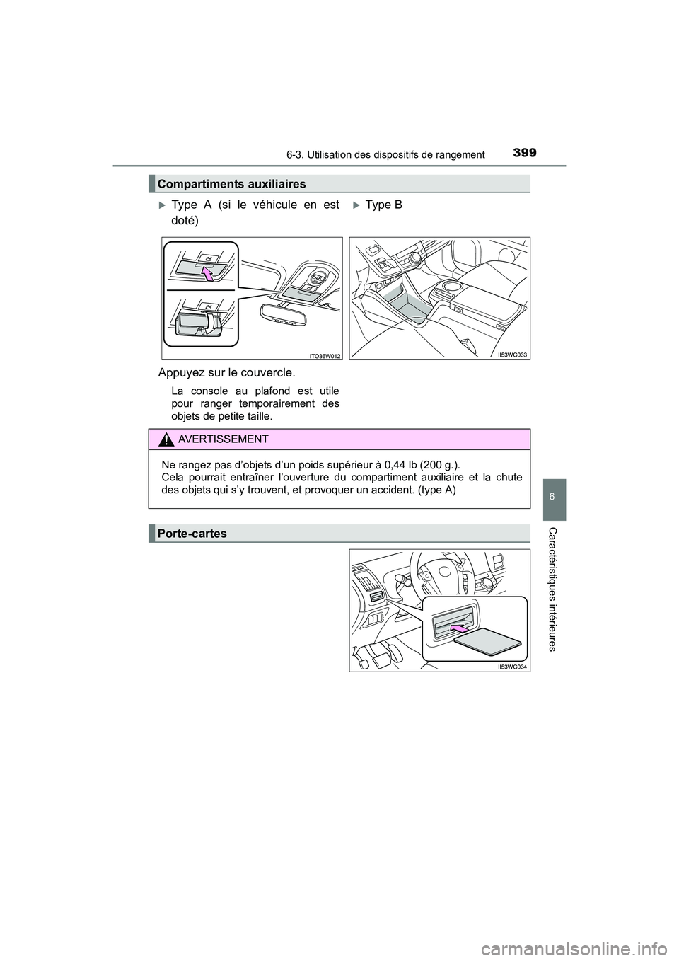 TOYOTA PRIUS V 2017  Manuel du propriétaire (in French) PRIUS v_OM_OM47B23D_(D)
3996-3. Utilisation des dispositifs de rangement
6
Caractéristiques intérieures
Compartiments auxiliaires
�XType A (si le véhicule en est
doté)�XTy pe  B  
Appuyez sur le c