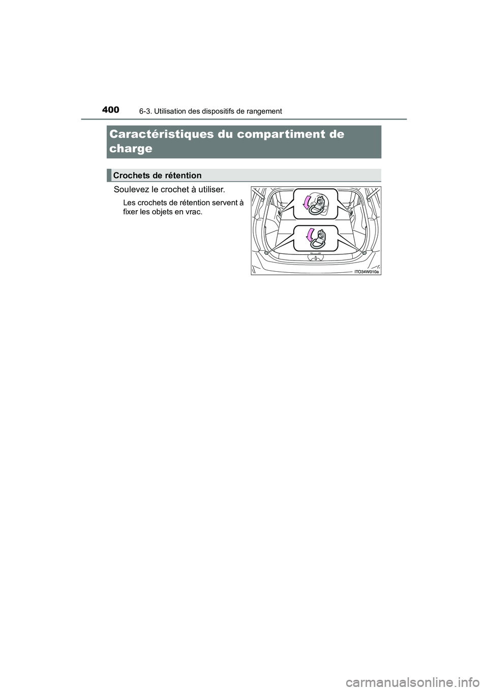 TOYOTA PRIUS V 2017  Manuel du propriétaire (in French) 400
PRIUS v_OM_OM47B23D_(D)
6-3. Utilisation des dispositifs de rangement
Caractéristiques du compartiment de 
charge
Soulevez le crochet à utiliser.
Les crochets de rétention servent à
fixer les 