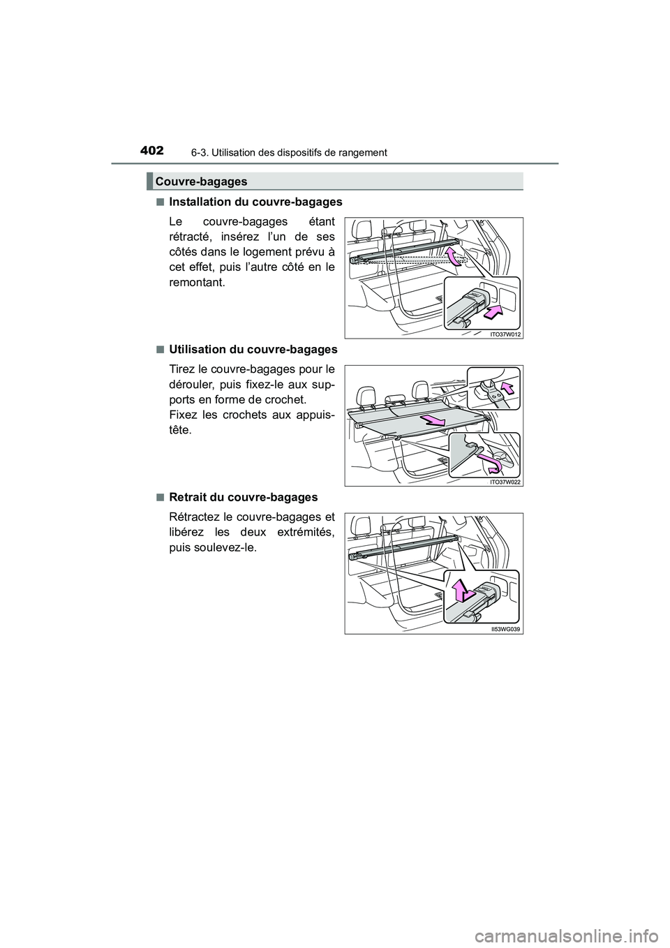TOYOTA PRIUS V 2017  Manuel du propriétaire (in French) 402
PRIUS v_OM_OM47B23D_(D)
6-3. Utilisation des dispositifs de rangement
■Installation du couvre-bagages
Le couvre-bagages étant
rétracté, insérez l’un de ses
côtés dans le logement prévu 