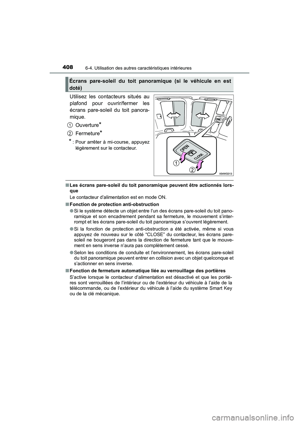 TOYOTA PRIUS V 2017  Manuel du propriétaire (in French) 408
PRIUS v_OM_OM47B23D_(D)
6-4. Utilisation des autres caractéristiques intérieures
Utilisez les contacteurs situés au
plafond pour ouvrir/fermer les
écrans pare-soleil du toit panora-
mique.Ouve