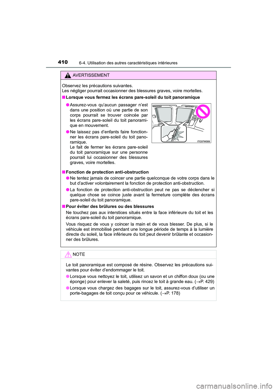 TOYOTA PRIUS V 2017  Manuel du propriétaire (in French) 410
PRIUS v_OM_OM47B23D_(D)
6-4. Utilisation des autres caractéristiques intérieures
AVERTISSEMENT
Observez les précautions suivantes. 
Les négliger pourrait occasionner des blessures graves, voir
