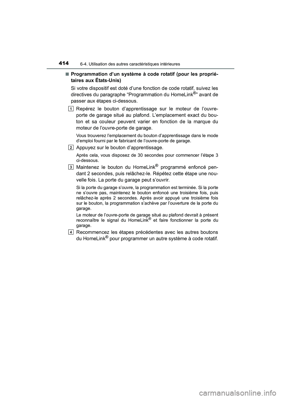 TOYOTA PRIUS V 2017  Manuel du propriétaire (in French) 414
PRIUS v_OM_OM47B23D_(D)
6-4. Utilisation des autres caractéristiques intérieures
■Programmation d’un système à code rotatif (pour les proprié-
taires aux États-Unis)
Si votre dispositif 