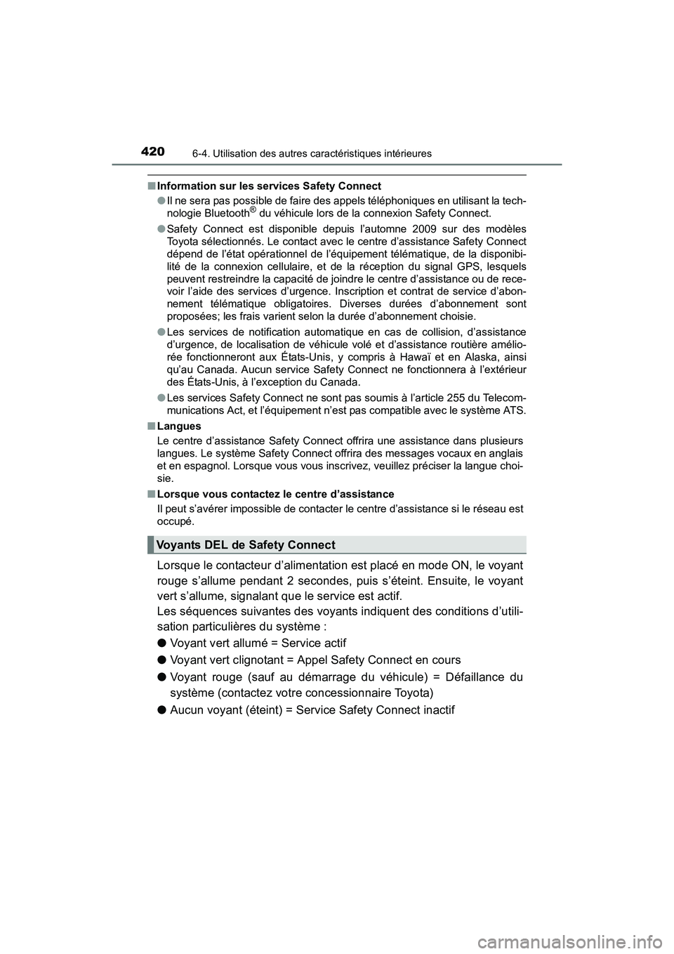 TOYOTA PRIUS V 2017  Manuel du propriétaire (in French) 420
PRIUS v_OM_OM47B23D_(D)
6-4. Utilisation des autres caractéristiques intérieures
■Information sur les services Safety Connect
●Il ne sera pas possible de faire des appels téléphoniques en 