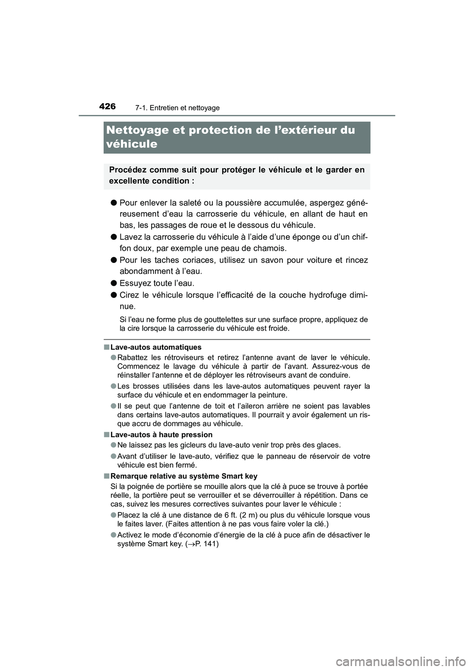 TOYOTA PRIUS V 2017  Manuel du propriétaire (in French) 426
PRIUS v_OM_OM47B23D_(D)
7-1. Entretien et nettoyage
Nettoyage et protection de l’extérieur du 
véhicule
●Pour enlever la saleté ou la poussière accumulée, aspergez géné-
reusement d’e