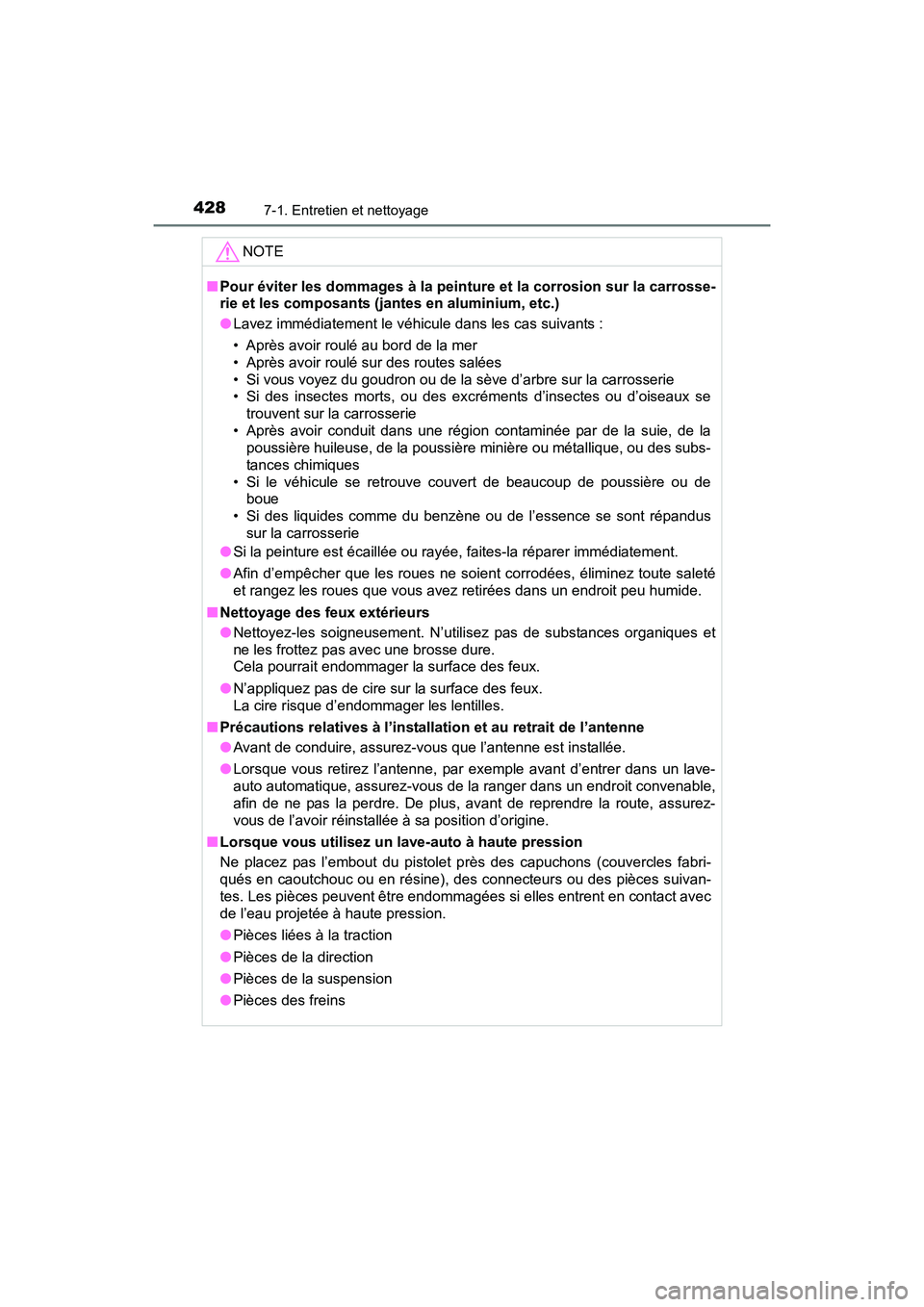 TOYOTA PRIUS V 2017  Manuel du propriétaire (in French) 428
PRIUS v_OM_OM47B23D_(D)
7-1. Entretien et nettoyage
NOTE
■Pour éviter les dommages à la peinture  et la corrosion sur la carrosse-
rie et les composants (jan tes en aluminium, etc.)
● Lavez 