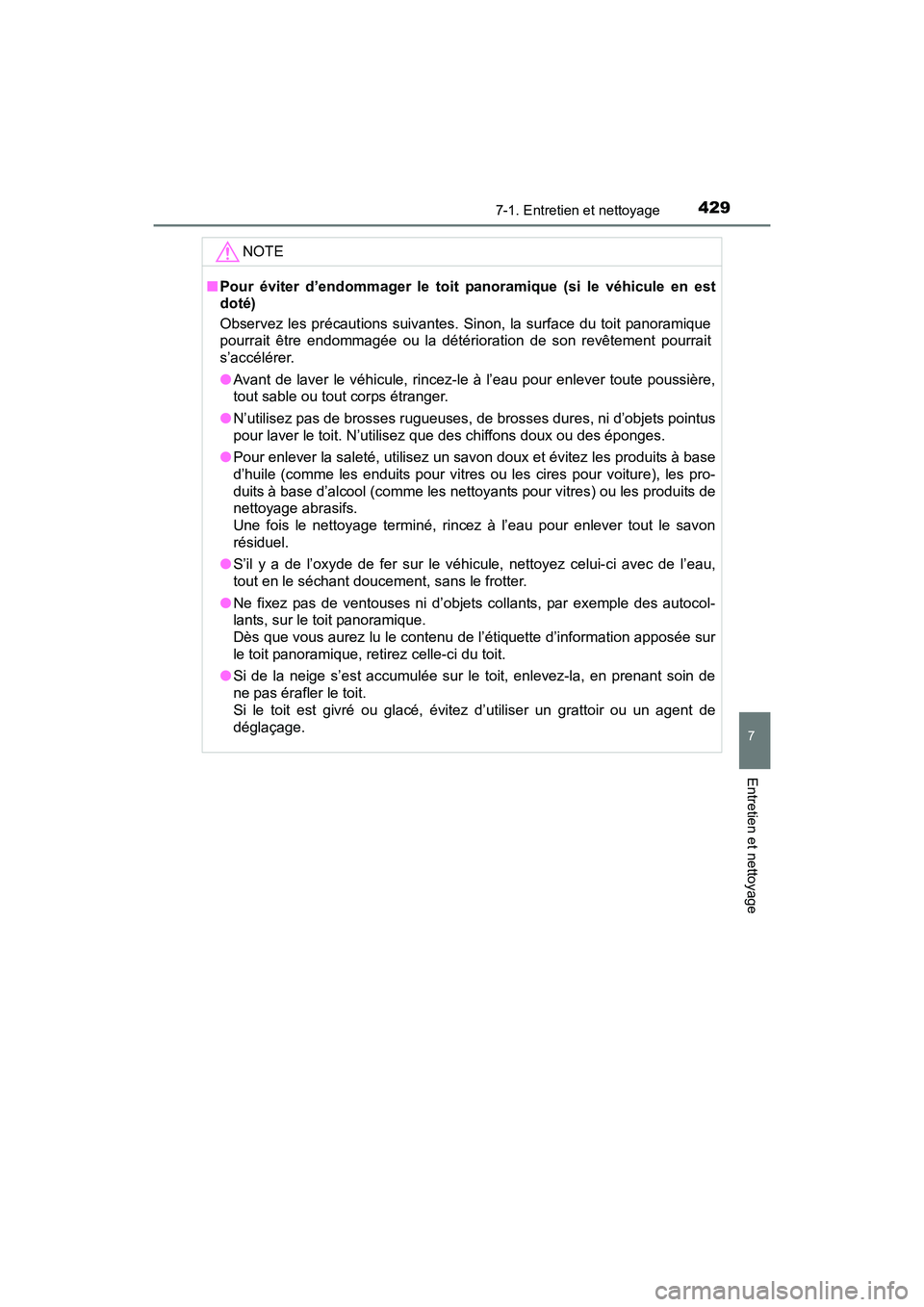 TOYOTA PRIUS V 2017  Manuel du propriétaire (in French) PRIUS v_OM_OM47B23D_(D)
4297-1. Entretien et nettoyage
7
Entretien et nettoyage
NOTE
■Pour éviter d’endommager le toit panoramique (si le véhicule en est
doté)
Observez les précautions suivant