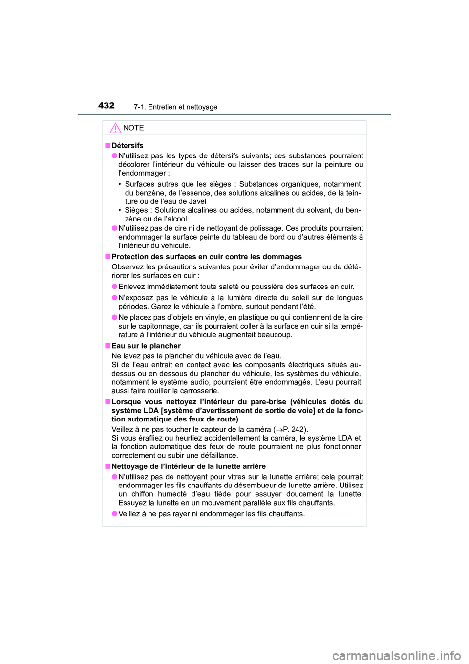 TOYOTA PRIUS V 2017  Manuel du propriétaire (in French) 432
PRIUS v_OM_OM47B23D_(D)
7-1. Entretien et nettoyage
NOTE
■Détersifs
●N’utilisez pas les types de détersifs suivants; ces substances pourraient
décolorer l’intérieur du véhicule ou lai