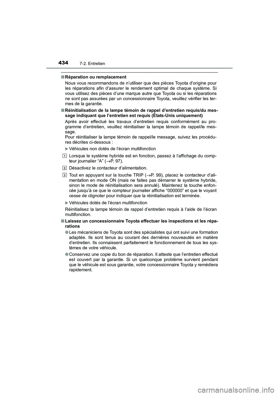 TOYOTA PRIUS V 2017  Manuel du propriétaire (in French) 434
PRIUS v_OM_OM47B23D_(D)
7-2. Entretien
■Réparation ou remplacement
Nous vous recommandons de n’utiliser que des pièces Toyota d’origine pour
les réparations afin d’assurer le rendement 