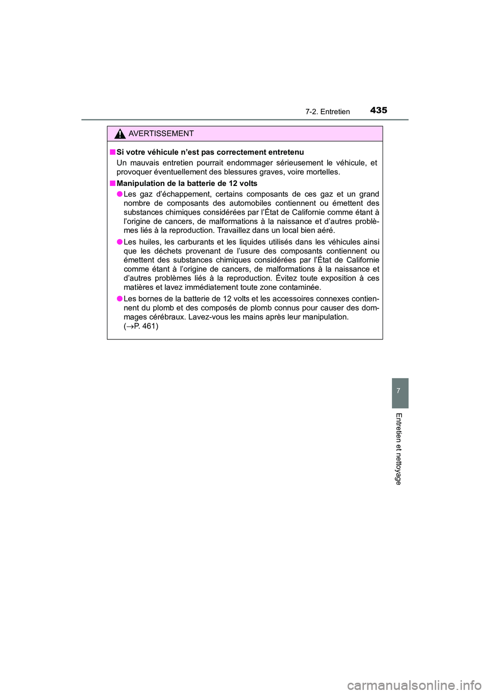 TOYOTA PRIUS V 2017  Manuel du propriétaire (in French) PRIUS v_OM_OM47B23D_(D)
4357-2. Entretien
7
Entretien et nettoyage
AVERTISSEMENT
■ Si votre véhicule n’est pas correctement entretenu
Un mauvais entretien pourrait endomm ager sérieusement le v