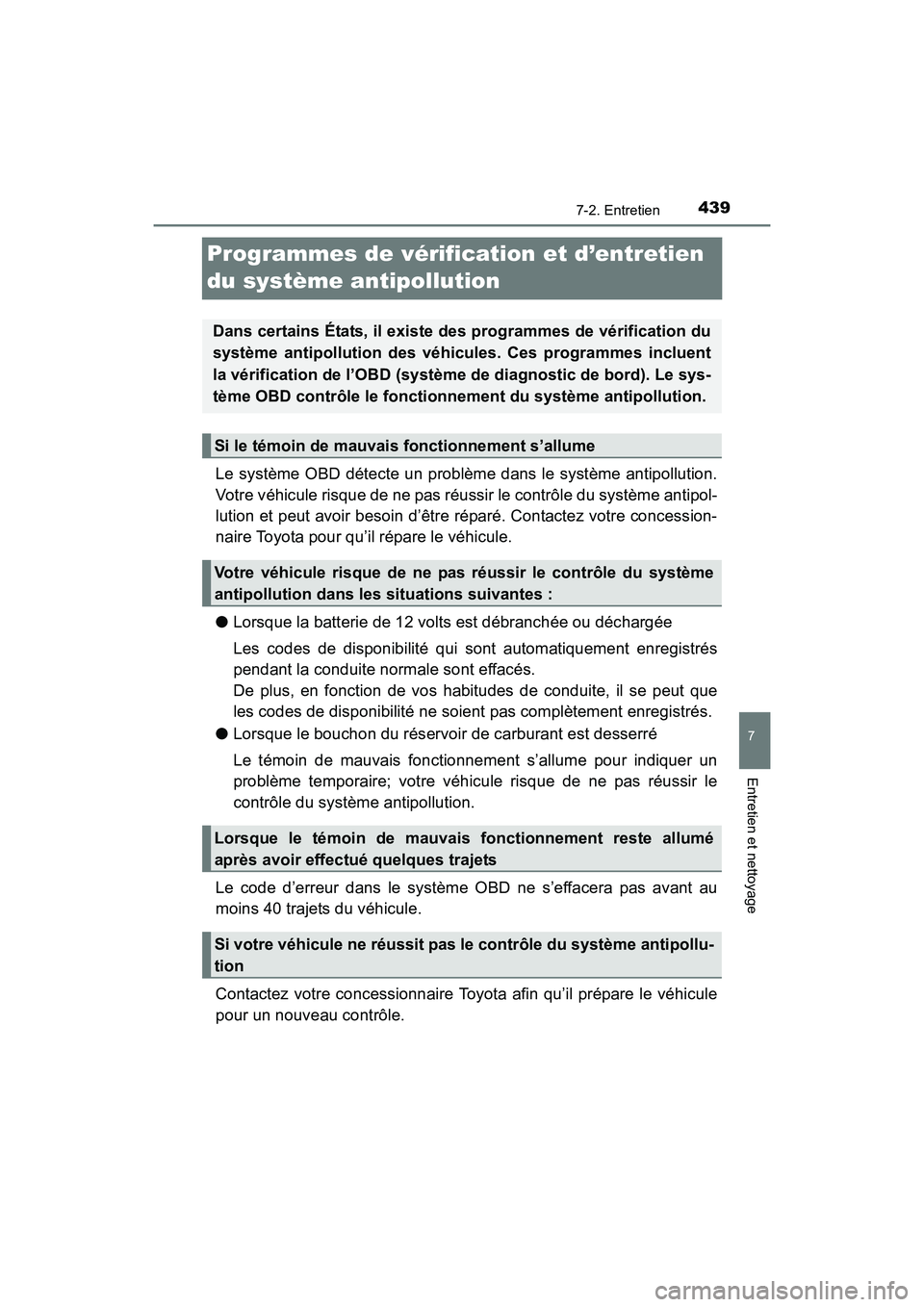 TOYOTA PRIUS V 2017  Manuel du propriétaire (in French) 439
PRIUS v_OM_OM47B23D_(D)
7-2. Entretien
7
Entretien et nettoyage
Programmes de vérification et d’entretien 
du système antipollution
Le système OBD détecte un problème dans le système antip