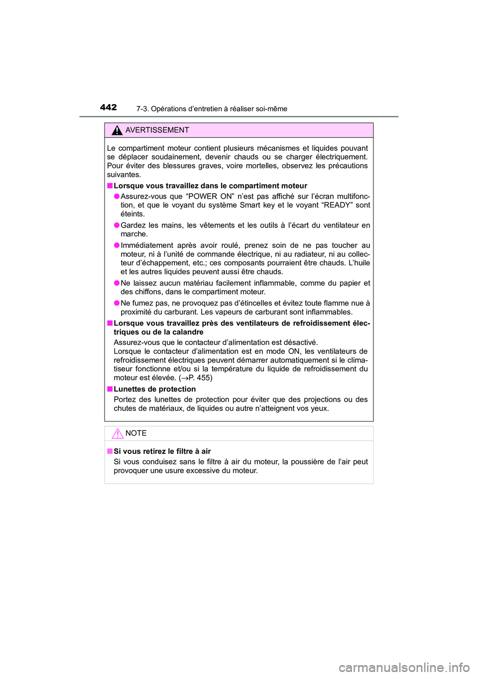 TOYOTA PRIUS V 2017  Manuel du propriétaire (in French) 442
PRIUS v_OM_OM47B23D_(D)
7-3. Opérations d’entretien à réaliser soi-même
AVERTISSEMENT
Le compartiment moteur contient pl usieurs mécanismes et liquides pouvant
se déplacer soudainement, de