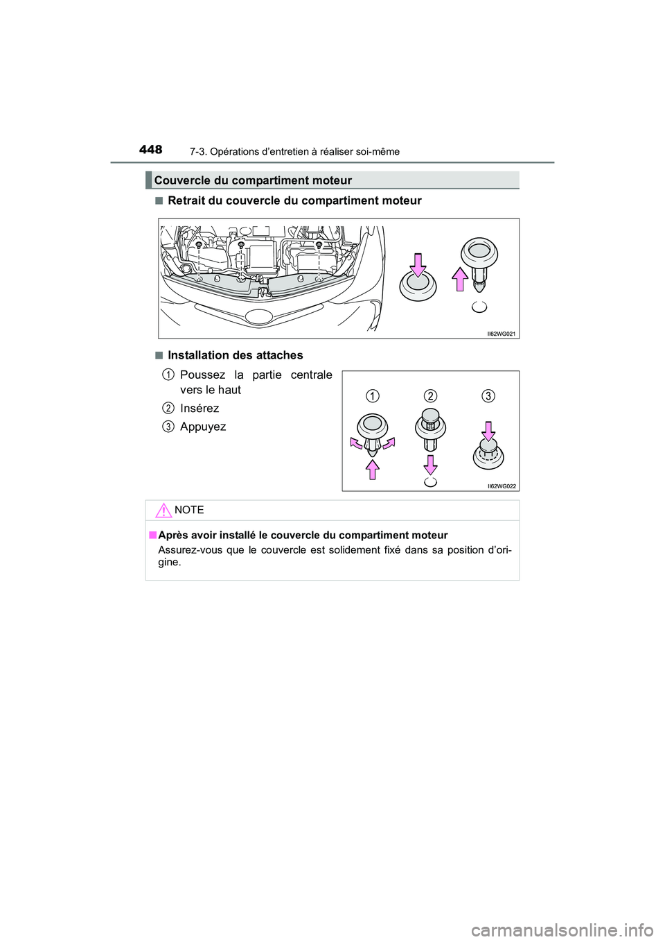 TOYOTA PRIUS V 2017  Manuel du propriétaire (in French) 448
PRIUS v_OM_OM47B23D_(D)
7-3. Opérations d’entretien à réaliser soi-même
■Retrait du couvercle du compartiment moteur
■Installation des attachesPoussez la partie centrale
vers le haut
Ins