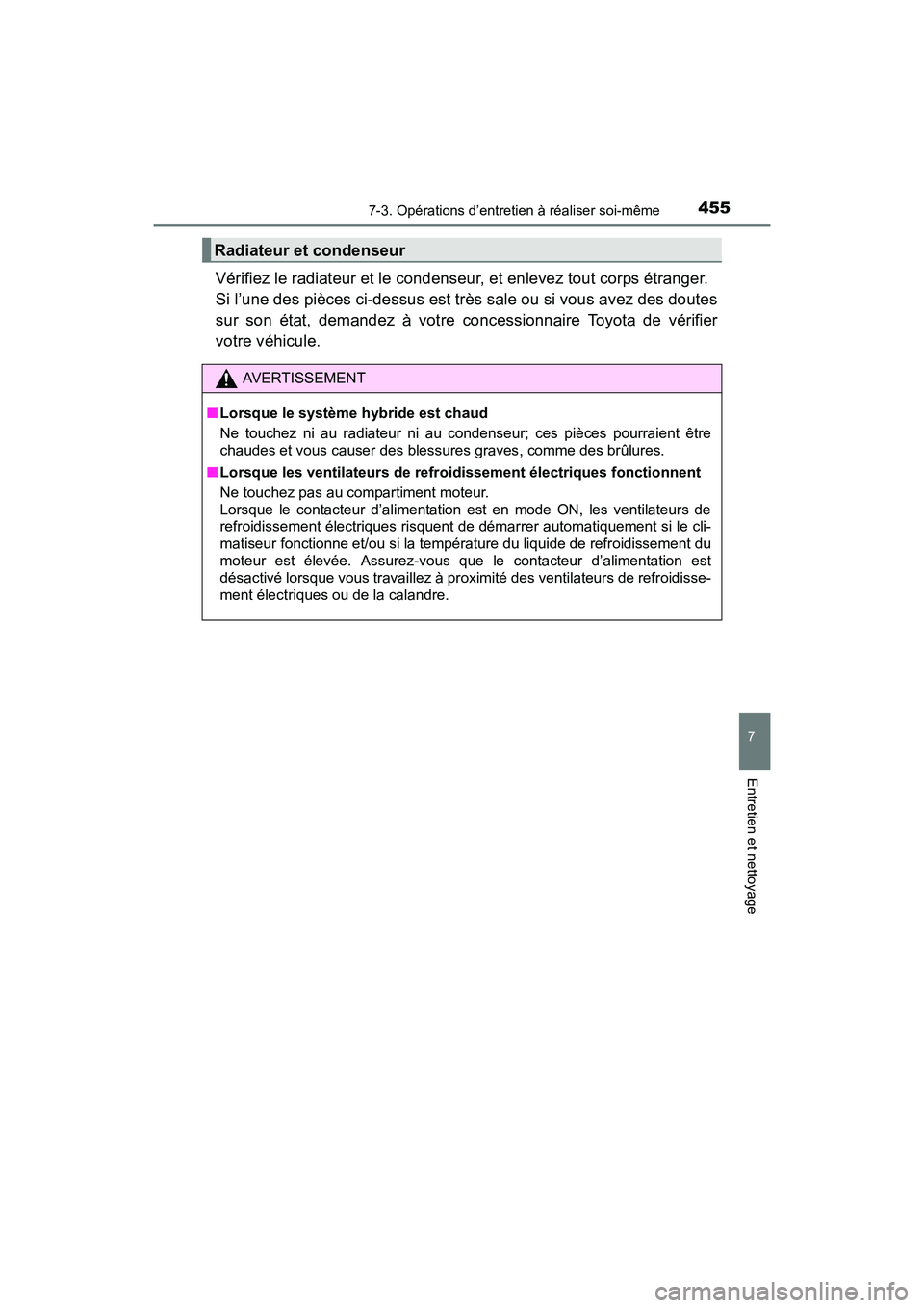 TOYOTA PRIUS V 2017 Manuel du propriétaire (in French) PRIUS v_OM_OM47B23D_(D)
4557-3. Opérations d’entretien à réaliser soi-même
7
Entretien et nettoyage
Vérifiez le radiateur et le condenseur, et enlevez tout corps étranger.
Si l’une des piè TOYOTA PRIUS V 2017 Manuel du propriétaire (in French) PRIUS v_OM_OM47B23D_(D)
4557-3. Opérations d’entretien à réaliser soi-même
7
Entretien et nettoyage
Vérifiez le radiateur et le condenseur, et enlevez tout corps étranger.
Si l’une des piè