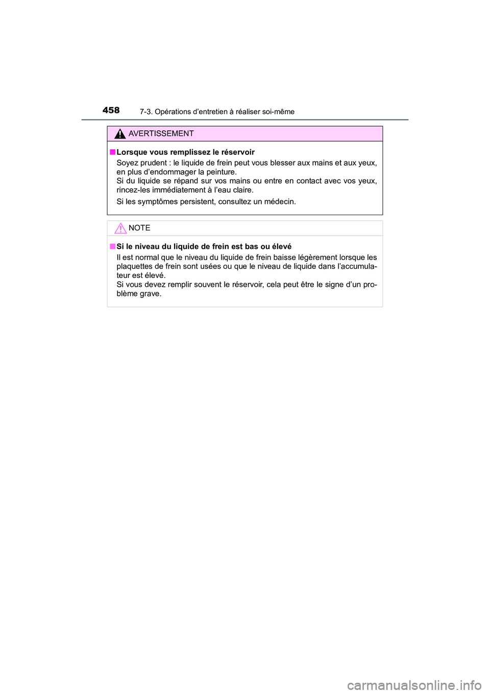TOYOTA PRIUS V 2017 Manuel du propriétaire (in French) 458
PRIUS v_OM_OM47B23D_(D)
7-3. Opérations d’entretien à réaliser soi-même
AVERTISSEMENT
■ Lorsque vous remplissez le réservoir
Soyez prudent : le liquide de frein peut vous blesser aux main TOYOTA PRIUS V 2017 Manuel du propriétaire (in French) 458
PRIUS v_OM_OM47B23D_(D)
7-3. Opérations d’entretien à réaliser soi-même
AVERTISSEMENT
■ Lorsque vous remplissez le réservoir
Soyez prudent : le liquide de frein peut vous blesser aux main