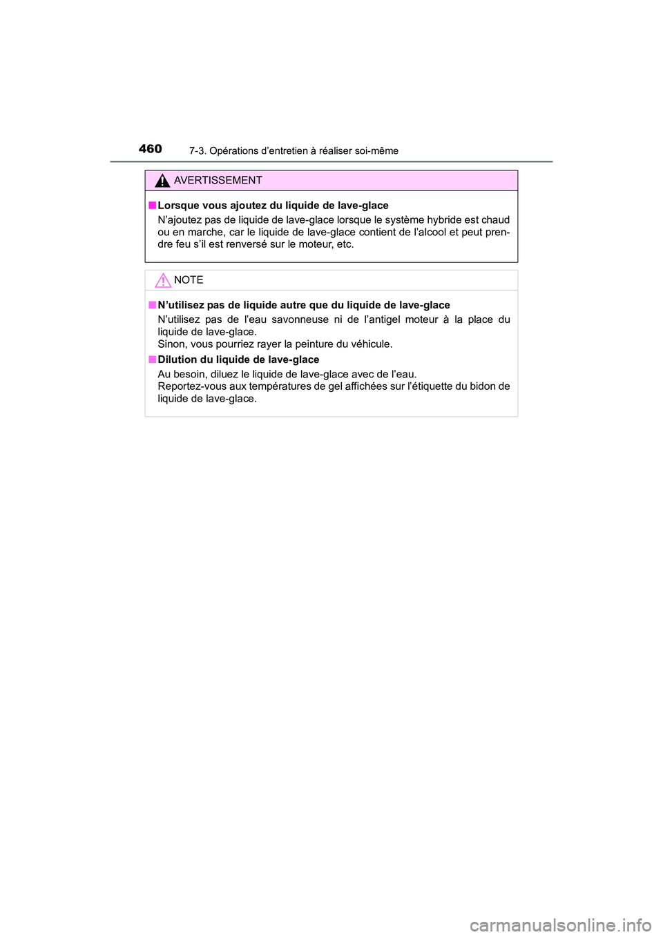 TOYOTA PRIUS V 2017  Manuel du propriétaire (in French) 460
PRIUS v_OM_OM47B23D_(D)
7-3. Opérations d’entretien à réaliser soi-même
AVERTISSEMENT
■ Lorsque vous ajoutez du liquide de lave-glace
N’ajoutez pas de liquide de lave-glace lorsque le sy