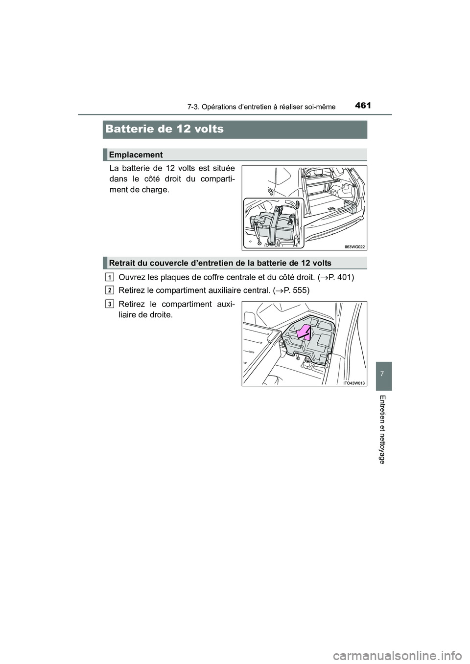 TOYOTA PRIUS V 2017  Manuel du propriétaire (in French) 461
PRIUS v_OM_OM47B23D_(D)
7-3. Opérations d’entretien à réaliser soi-même
7
Entretien et nettoyage
Batterie de 12 volts
La batterie de 12 volts est située
dans le côté droit du comparti-
me