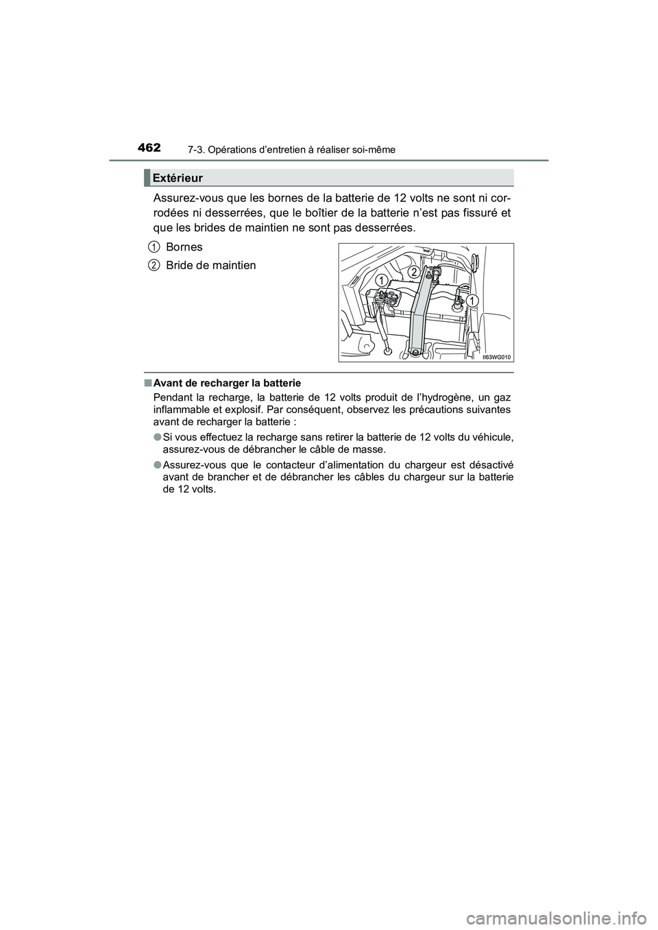 TOYOTA PRIUS V 2017  Manuel du propriétaire (in French) 462
PRIUS v_OM_OM47B23D_(D)
7-3. Opérations d’entretien à réaliser soi-même
Assurez-vous que les bornes de la batterie de 12 volts ne sont ni cor-
rodées ni desserrées, que le boîtier de la b