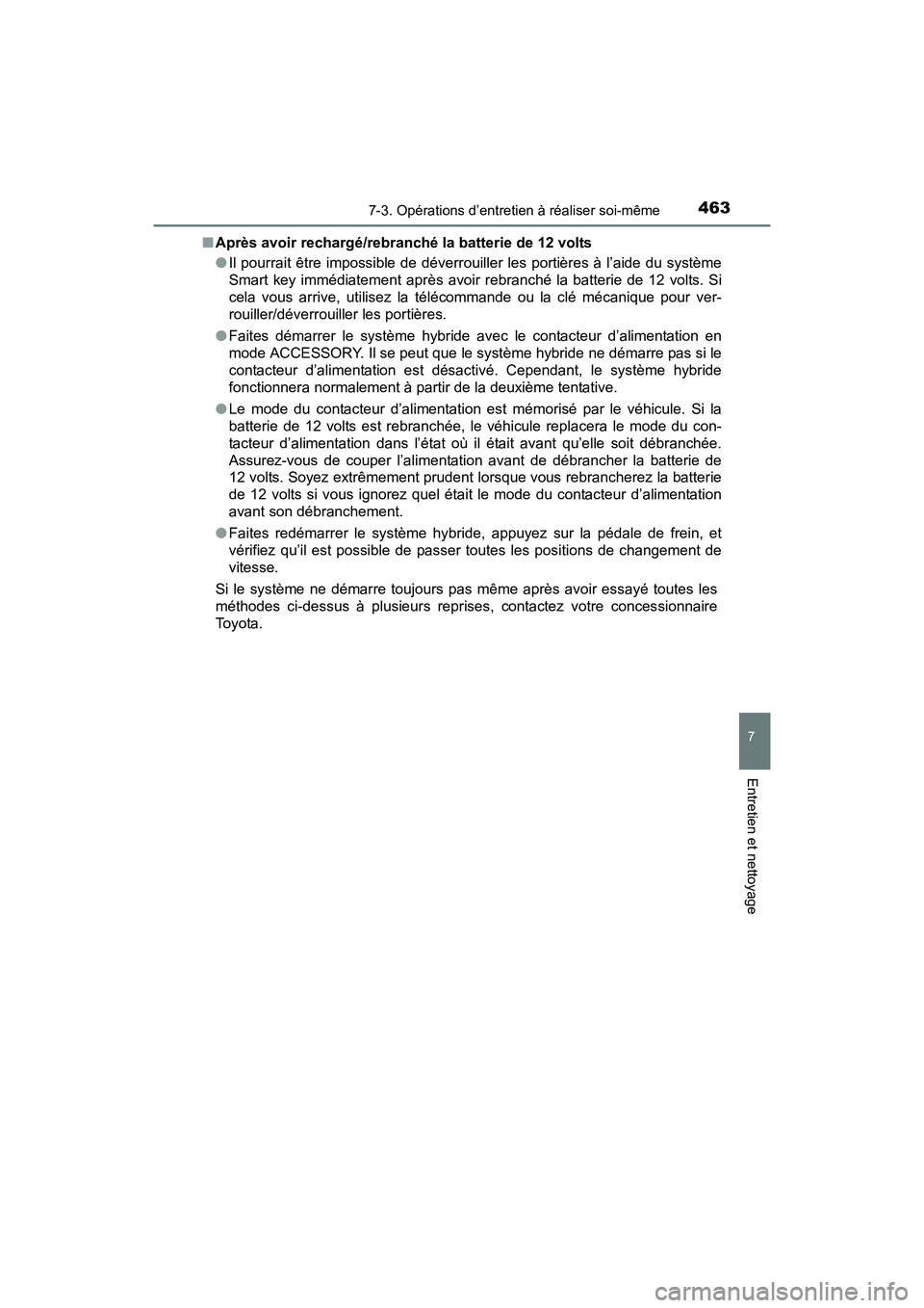 TOYOTA PRIUS V 2017  Manuel du propriétaire (in French) PRIUS v_OM_OM47B23D_(D)
4637-3. Opérations d’entretien à réaliser soi-même
7
Entretien et nettoyage
■Après avoir rechargé/rebranché la batterie de 12 volts
●Il pourrait être impossible d