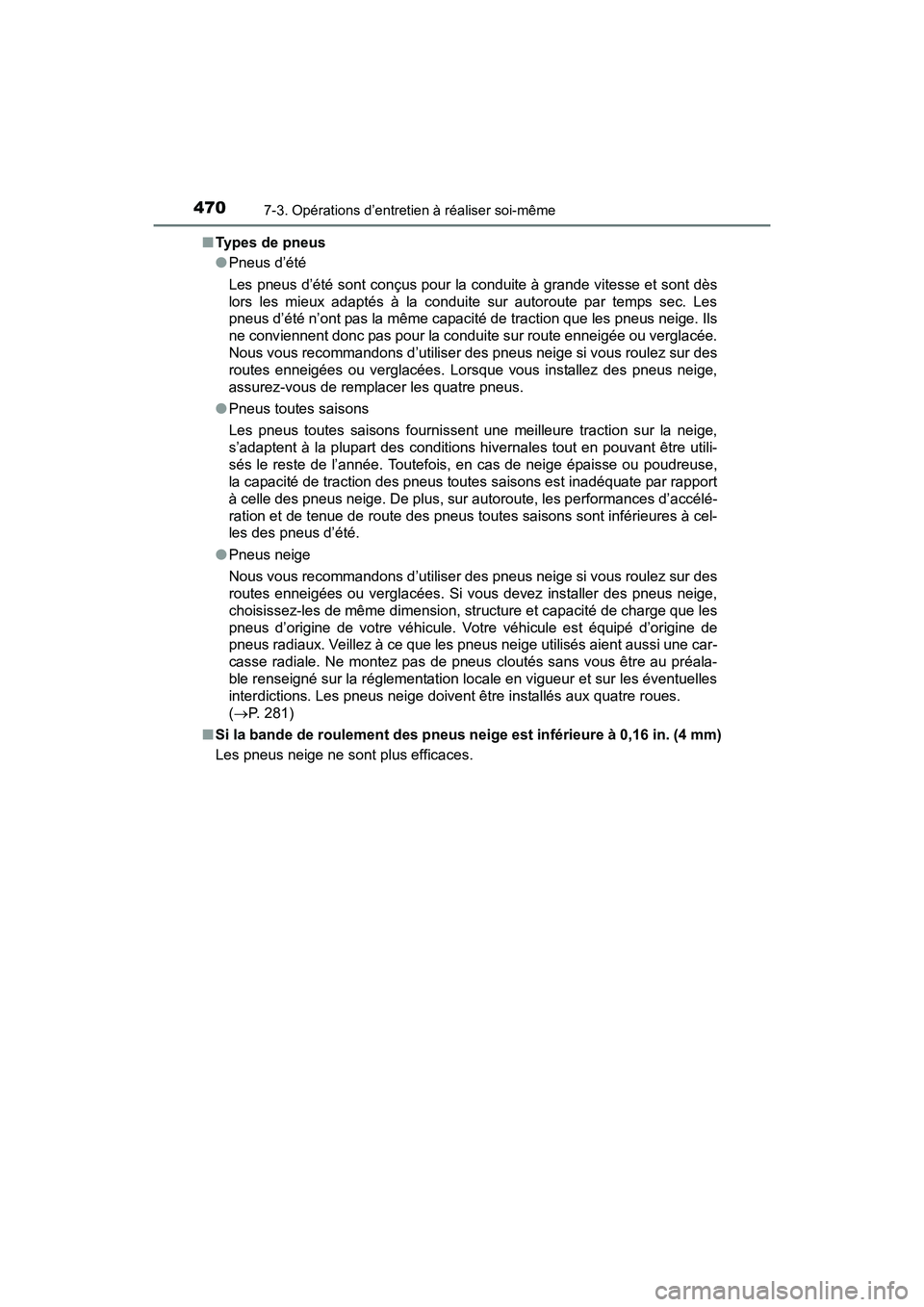 TOYOTA PRIUS V 2017  Manuel du propriétaire (in French) 470
PRIUS v_OM_OM47B23D_(D)
7-3. Opérations d’entretien à réaliser soi-même
■Types de pneus
●Pneus d’été
Les pneus d’été sont conçus pour la conduite à grande vitesse et sont dès
