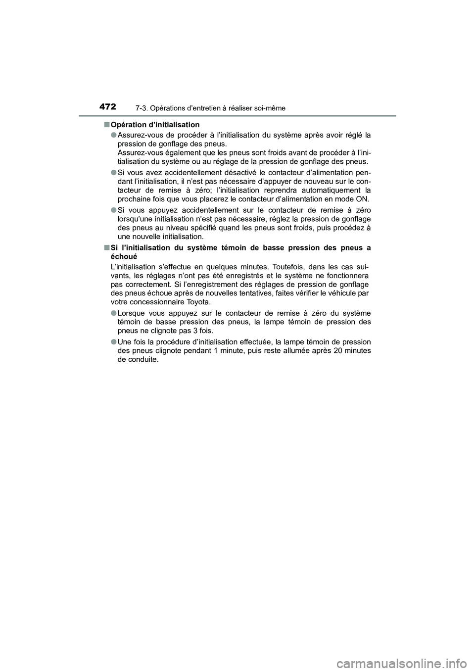 TOYOTA PRIUS V 2017  Manuel du propriétaire (in French) 472
PRIUS v_OM_OM47B23D_(D)
7-3. Opérations d’entretien à réaliser soi-même
■Opération d’initialisation
●Assurez-vous de procéder à l’initialisation du système après avoir réglé l