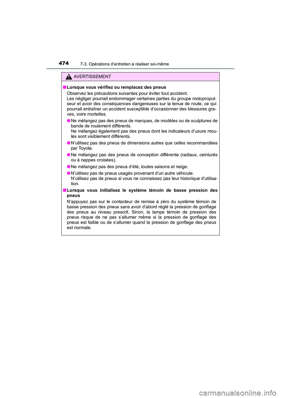 TOYOTA PRIUS V 2017  Manuel du propriétaire (in French) 474
PRIUS v_OM_OM47B23D_(D)
7-3. Opérations d’entretien à réaliser soi-même
AVERTISSEMENT
■ Lorsque vous vérifiez ou remplacez des pneus
Observez les précautions suivantes pour éviter tout 
