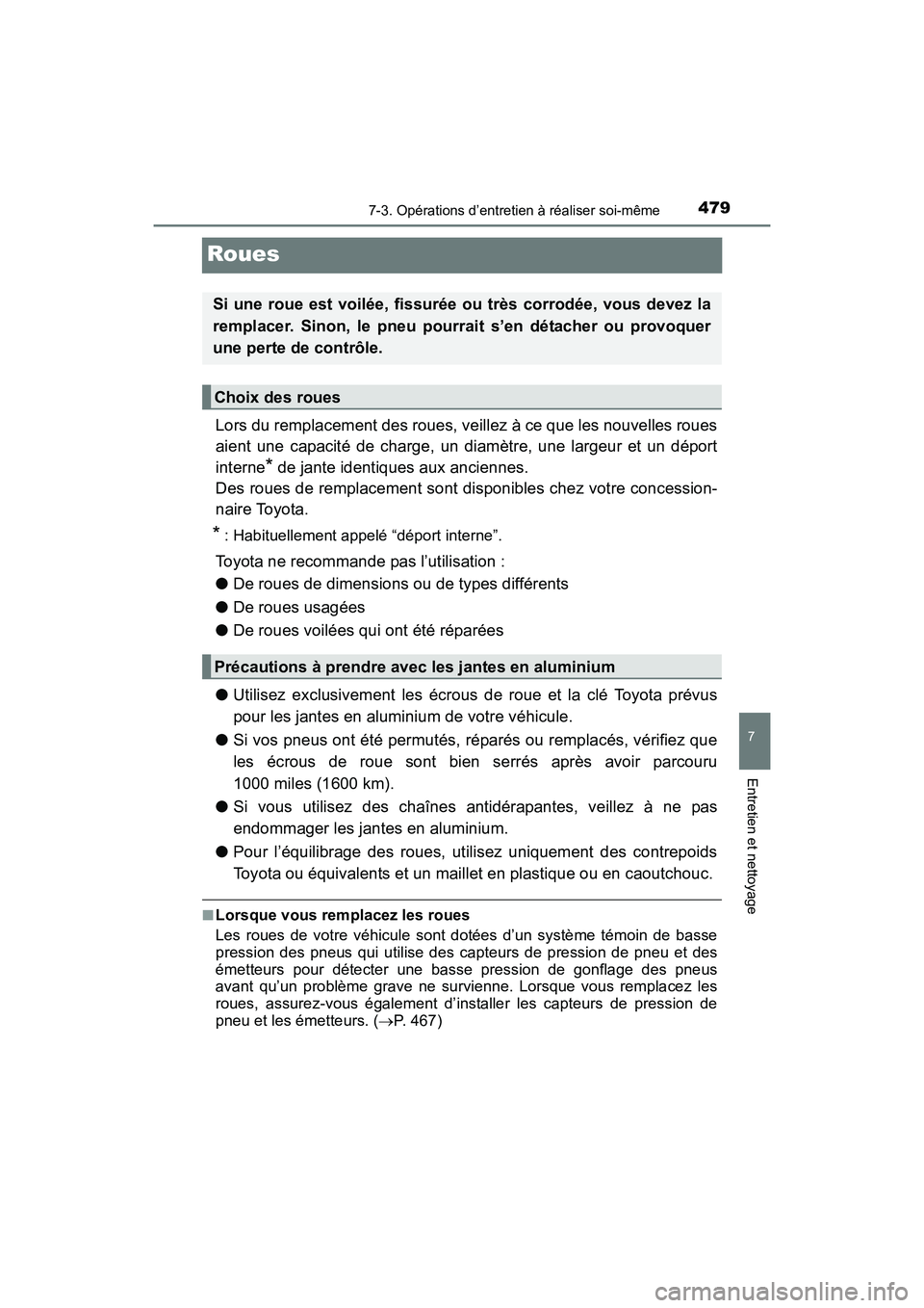 TOYOTA PRIUS V 2017  Manuel du propriétaire (in French) 479
PRIUS v_OM_OM47B23D_(D)
7-3. Opérations d’entretien à réaliser soi-même
7
Entretien et nettoyage
Roues
Lors du remplacement des roues, veillez à ce que les nouvelles roues
aient une capacit