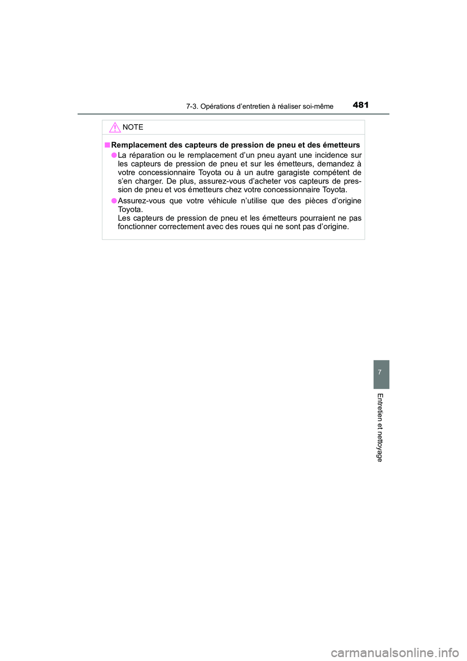 TOYOTA PRIUS V 2017  Manuel du propriétaire (in French) PRIUS v_OM_OM47B23D_(D)
4817-3. Opérations d’entretien à réaliser soi-même
7
Entretien et nettoyage
NOTE
■Remplacement des capteurs de pression de pneu et des émetteurs
●La réparation ou l