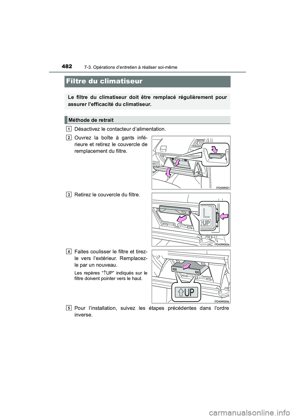 TOYOTA PRIUS V 2017  Manuel du propriétaire (in French) 482
PRIUS v_OM_OM47B23D_(D)
7-3. Opérations d’entretien à réaliser soi-même
Filtre du climatiseur
Désactivez le contacteur d’alimentation.
Ouvrez la boîte à gants infé-
rieure et retirez l
