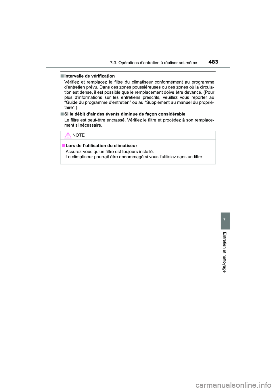 TOYOTA PRIUS V 2017  Manuel du propriétaire (in French) PRIUS v_OM_OM47B23D_(D)
4837-3. Opérations d’entretien à réaliser soi-même
7
Entretien et nettoyage
■Intervalle de vérification
Vérifiez et remplacez le filtre du climatiseur conformément a