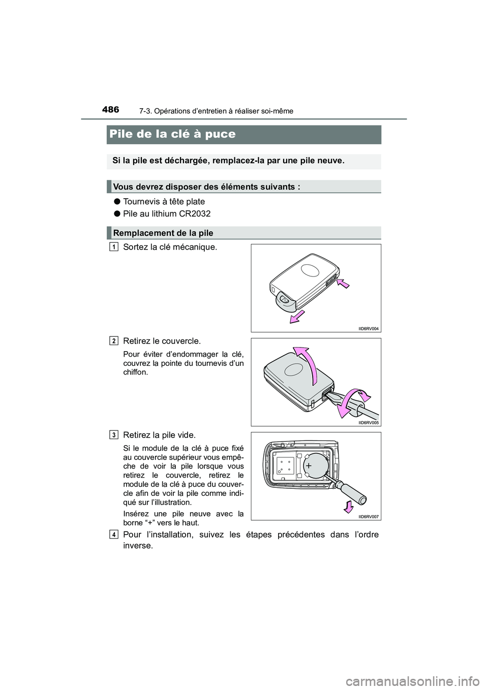 TOYOTA PRIUS V 2017  Manuel du propriétaire (in French) 486
PRIUS v_OM_OM47B23D_(D)
7-3. Opérations d’entretien à réaliser soi-même
Pile de la clé à puce
●Tournevis à tête plate
● Pile au lithium CR2032
Sortez la clé mécanique.
Retirez le c