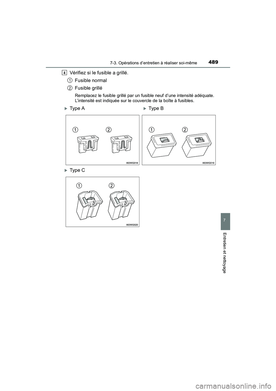 TOYOTA PRIUS V 2017  Manuel du propriétaire (in French) PRIUS v_OM_OM47B23D_(D)
4897-3. Opérations d’entretien à réaliser soi-même
7
Entretien et nettoyage
Vérifiez si le fusible a grillé.Fusible normal
Fusible grillé
Remplacez le fusible grillé 