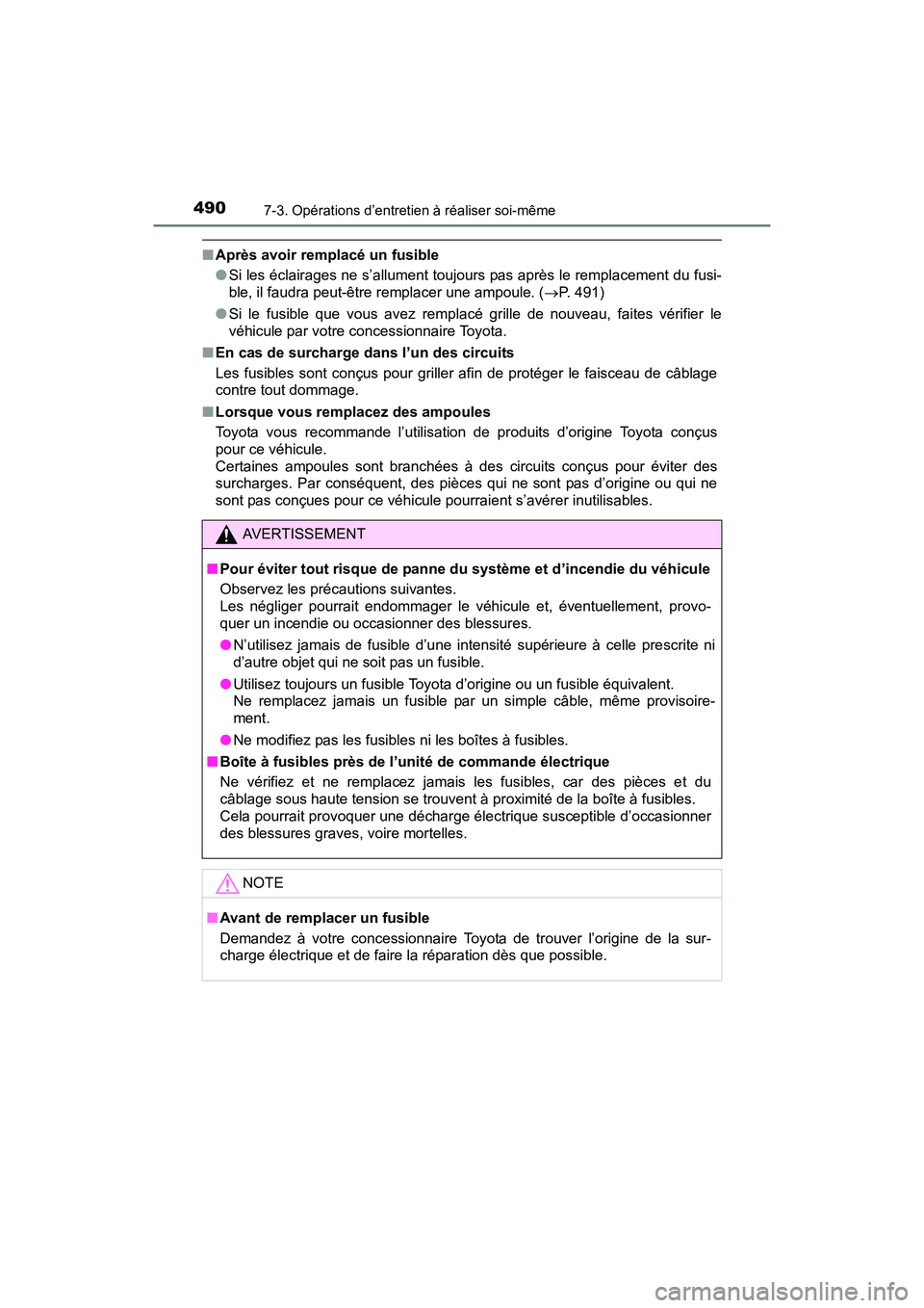 TOYOTA PRIUS V 2017  Manuel du propriétaire (in French) 490
PRIUS v_OM_OM47B23D_(D)
7-3. Opérations d’entretien à réaliser soi-même
■Après avoir remplacé un fusible
●Si les éclairages ne s’allument toujours pas après le remplacement du fusi