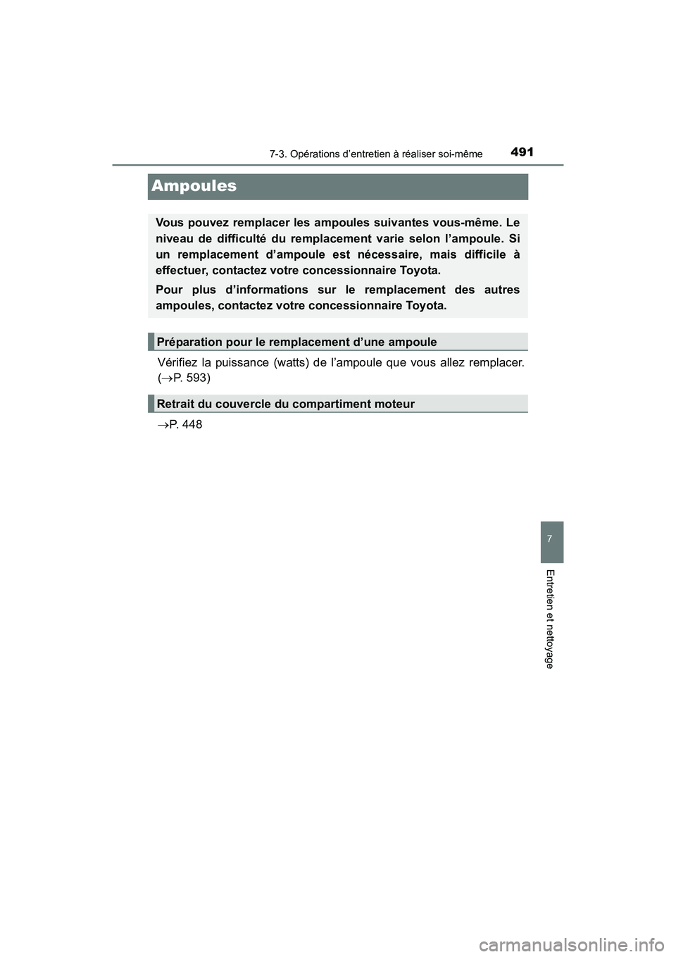 TOYOTA PRIUS V 2017  Manuel du propriétaire (in French) 491
PRIUS v_OM_OM47B23D_(D)
7-3. Opérations d’entretien à réaliser soi-même
7
Entretien et nettoyage
Ampoules
Vérifiez la puissance (watts) de l’ampoule que vous allez remplacer.
(→P. 593)
