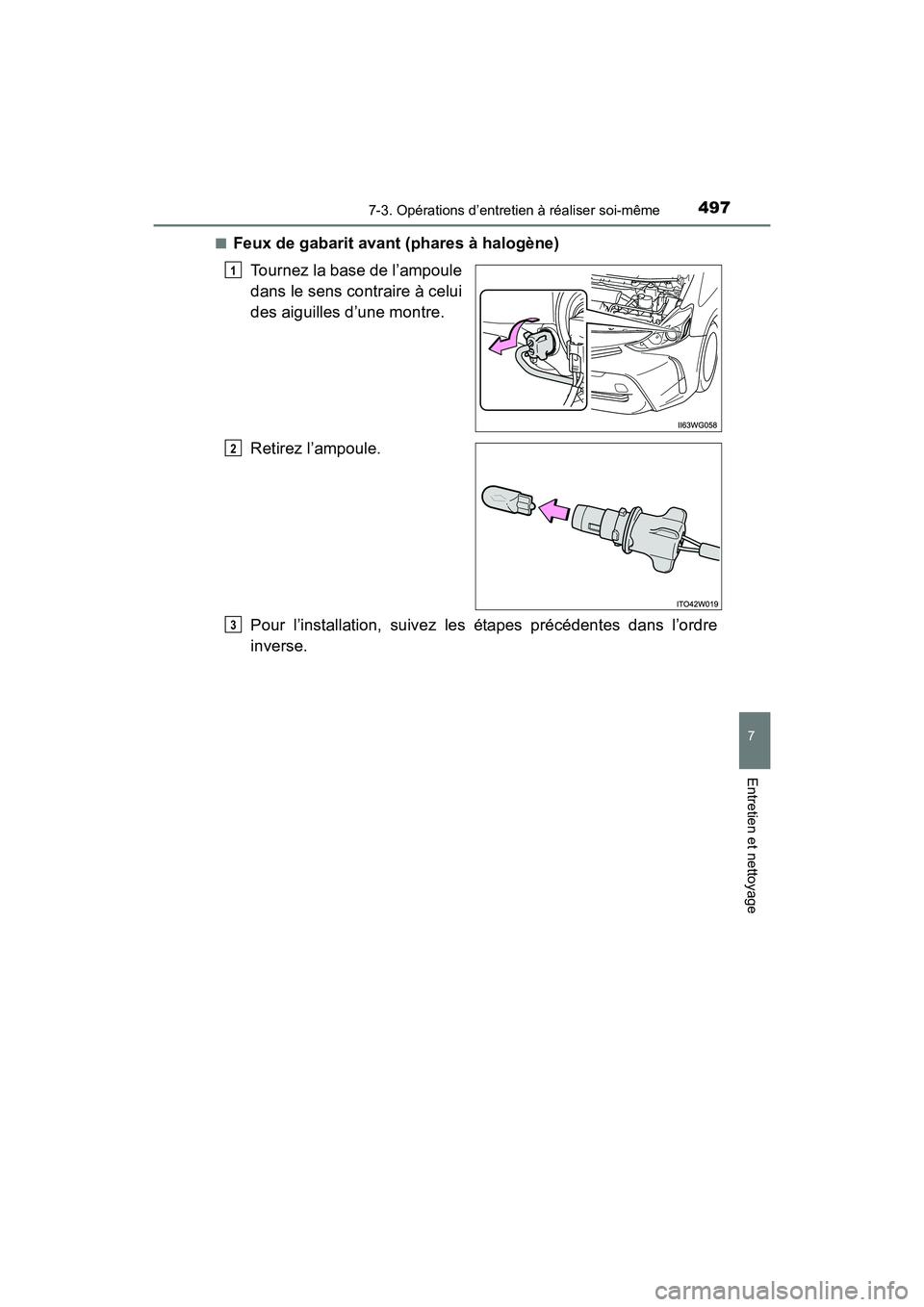 TOYOTA PRIUS V 2017  Manuel du propriétaire (in French) PRIUS v_OM_OM47B23D_(D)
4977-3. Opérations d’entretien à réaliser soi-même
7
Entretien et nettoyage
■Feux de gabarit avant (phares à halogène)Tournez la base de l’ampoule
dans le sens cont