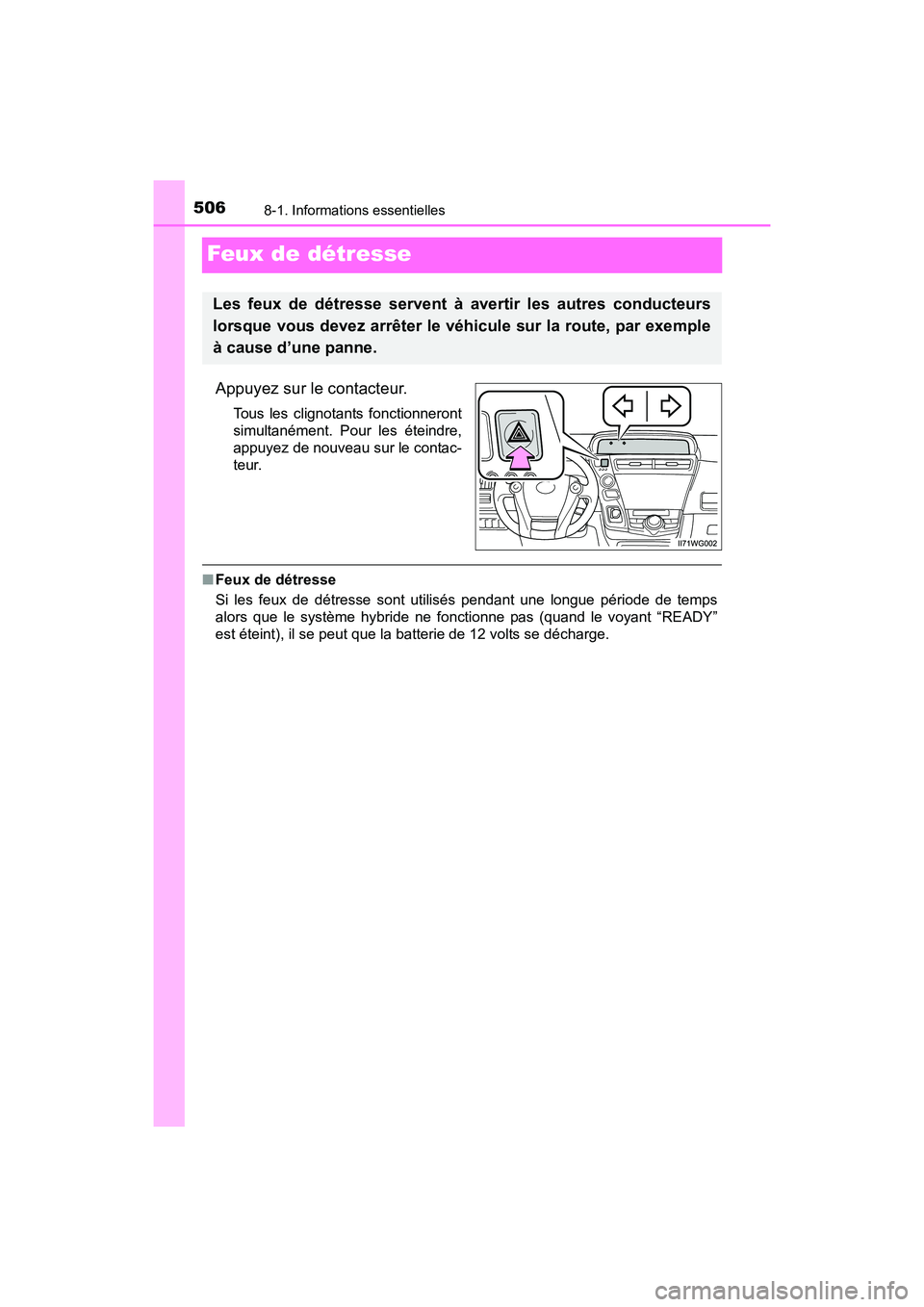 TOYOTA PRIUS V 2017  Manuel du propriétaire (in French) 506
PRIUS v_OM_OM47B23D_(D)
8-1. Informations essentielles
Feux de détresse
Appuyez sur le contacteur.
Tous les clignotants fonctionneront
simultanément. Pour les éteindre,
appuyez de nouveau sur l