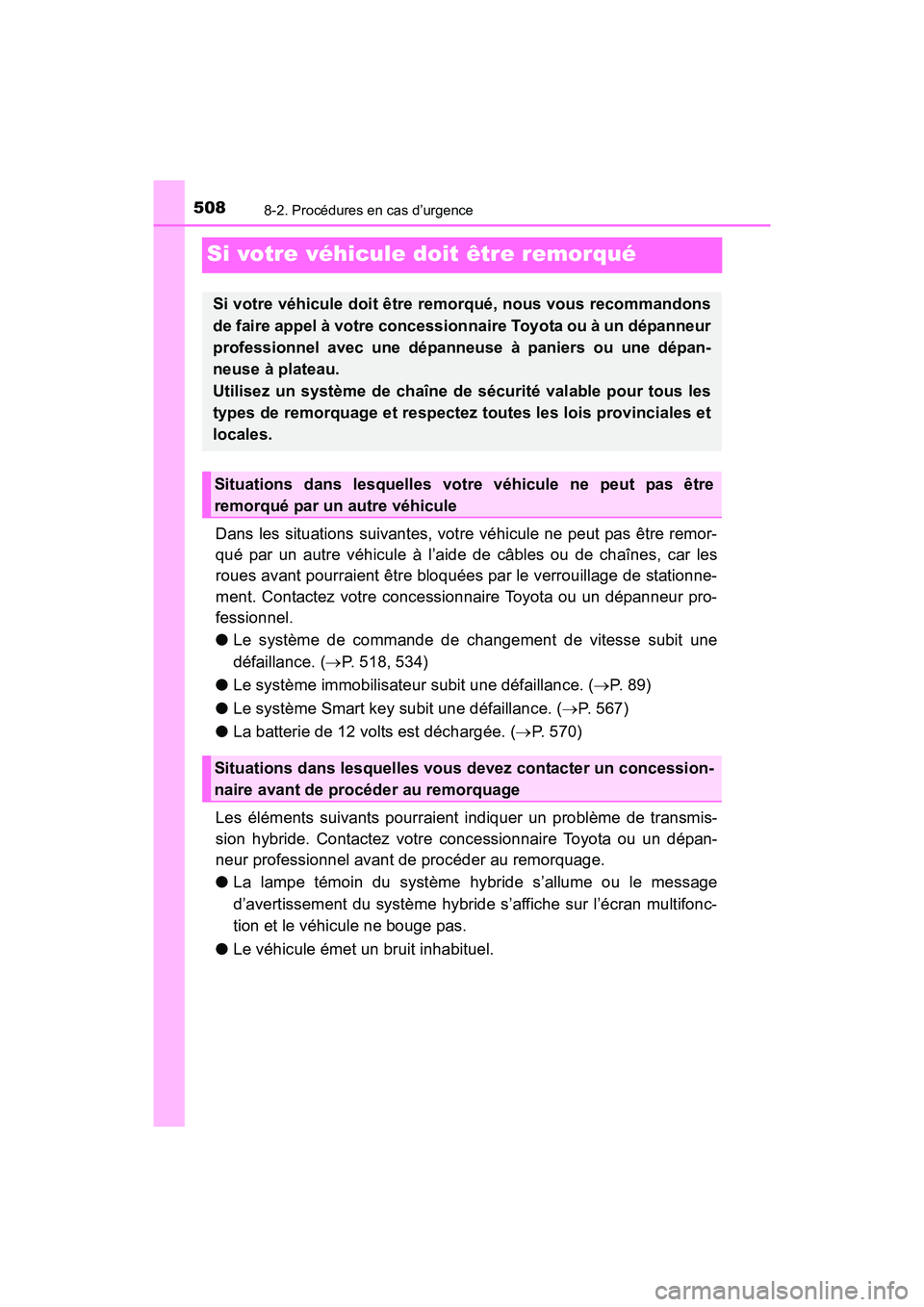 TOYOTA PRIUS V 2017  Manuel du propriétaire (in French) 508
PRIUS v_OM_OM47B23D_(D)
8-2. Procédures en cas d’urgence
Si votre véhicule doit être remorqué
Dans les situations suivantes, votre véhicule ne peut pas être remor-
qué par un autre véhic