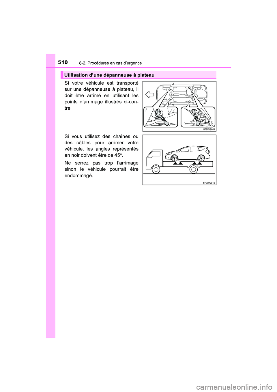 TOYOTA PRIUS V 2017  Manuel du propriétaire (in French) 5108-2. Procédures en cas d’urgence
PRIUS v_OM_OM47B23D_(D)
Si votre véhicule est transporté
sur une dépanneuse à plateau, il
doit être arrimé en utilisant les
points d’arrimage illustrés 
