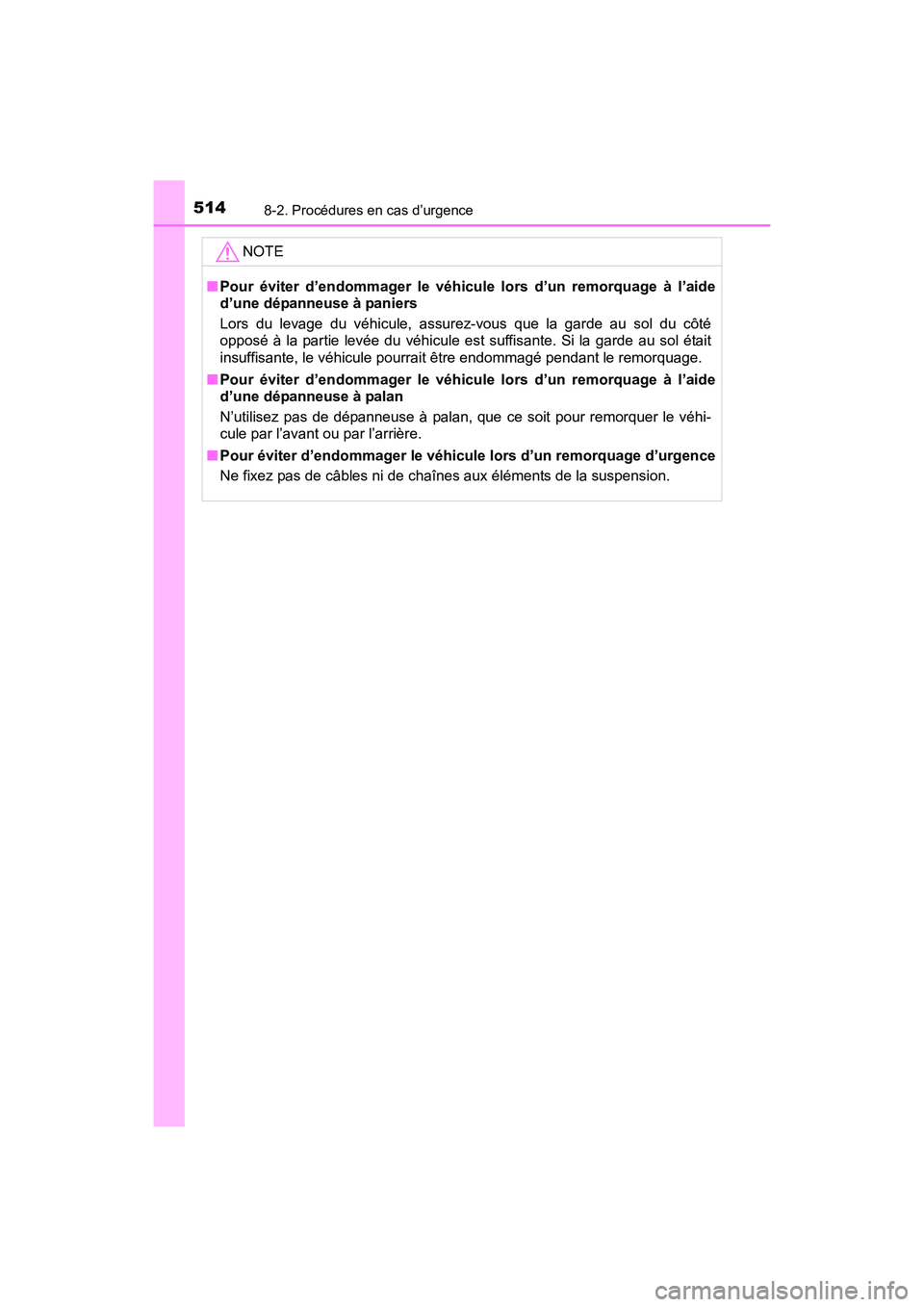 TOYOTA PRIUS V 2017  Manuel du propriétaire (in French) 5148-2. Procédures en cas d’urgence
PRIUS v_OM_OM47B23D_(D)NOTE
■
Pour éviter d’endommager le véhicule lors d’un remorquage à l’aide
d’une dépanneuse à paniers
Lors du levage du véh
