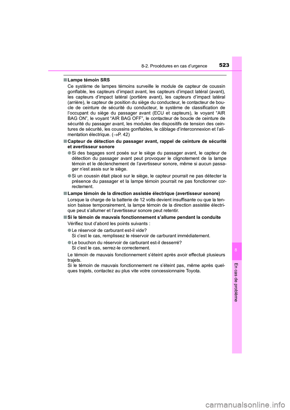 TOYOTA PRIUS V 2017  Manuel du propriétaire (in French) 5238-2. Procédures en cas d’urgence
PRIUS v_OM_OM47B23D_(D)
8
En cas de problème
■Lampe témoin SRS
Ce système de lampes témoins surveille le module de capteur de coussin
gonflable, les capteu