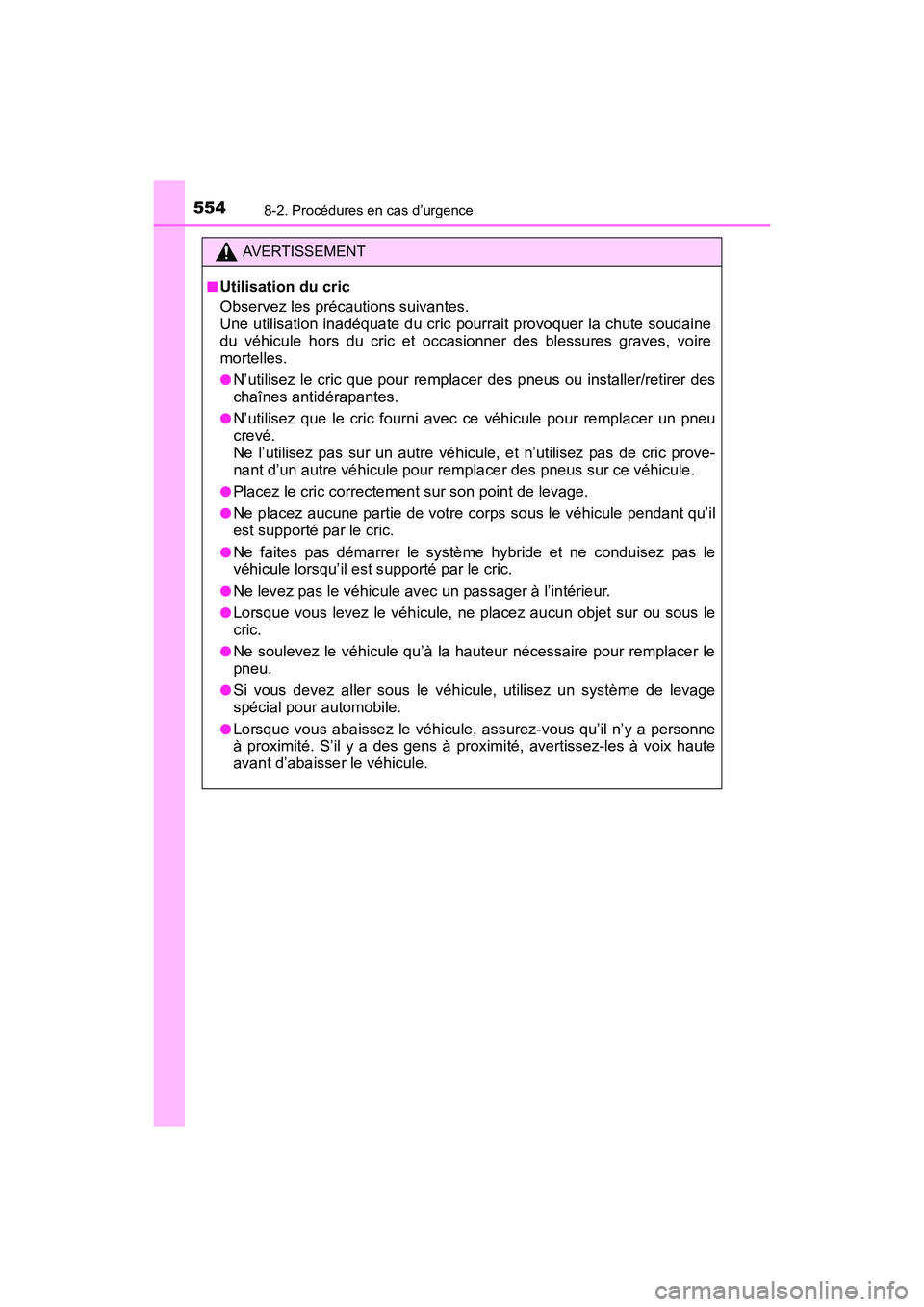 TOYOTA PRIUS V 2017 Manuel du propriétaire (in French) 5548-2. Procédures en cas d’urgence
PRIUS v_OM_OM47B23D_(D)
AVERTISSEMENT
■
Utilisation du cric
Observez les précautions suivantes.
Une utilisation inadéquate du cric pourrait provoquer la chu TOYOTA PRIUS V 2017 Manuel du propriétaire (in French) 5548-2. Procédures en cas d’urgence
PRIUS v_OM_OM47B23D_(D)
AVERTISSEMENT
■
Utilisation du cric
Observez les précautions suivantes.
Une utilisation inadéquate du cric pourrait provoquer la chu