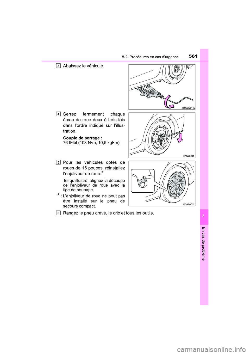 TOYOTA PRIUS V 2017  Manuel du propriétaire (in French) 5618-2. Procédures en cas d’urgence
PRIUS v_OM_OM47B23D_(D)
8
En cas de problème
Abaissez le véhicule.
Serrez fermement chaque
écrou de roue deux à trois fois
dans l’ordre indiqué sur l’il