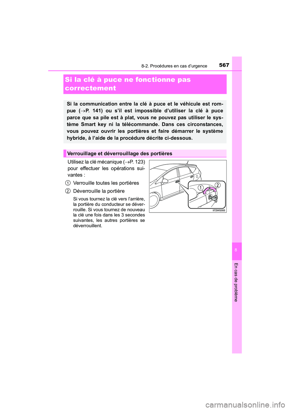 TOYOTA PRIUS V 2017  Manuel du propriétaire (in French) 567
PRIUS v_OM_OM47B23D_(D)
8
En cas de problème
8-2. Procédures en cas d’urgence
Si la clé à puce ne fonctionne pas 
correctement
Utilisez la clé mécanique (→P. 123)
pour effectuer les opé