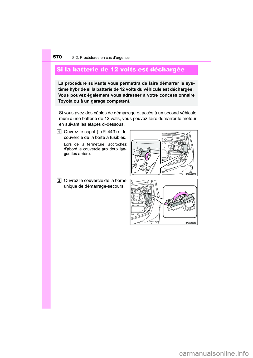 TOYOTA PRIUS V 2017  Manuel du propriétaire (in French) 570
PRIUS v_OM_OM47B23D_(D)
8-2. Procédures en cas d’urgence
Si la batterie de 12 volts est déchargée
Si vous avez des câbles de démarrage et accès à un second véhicule
muni d’une batterie