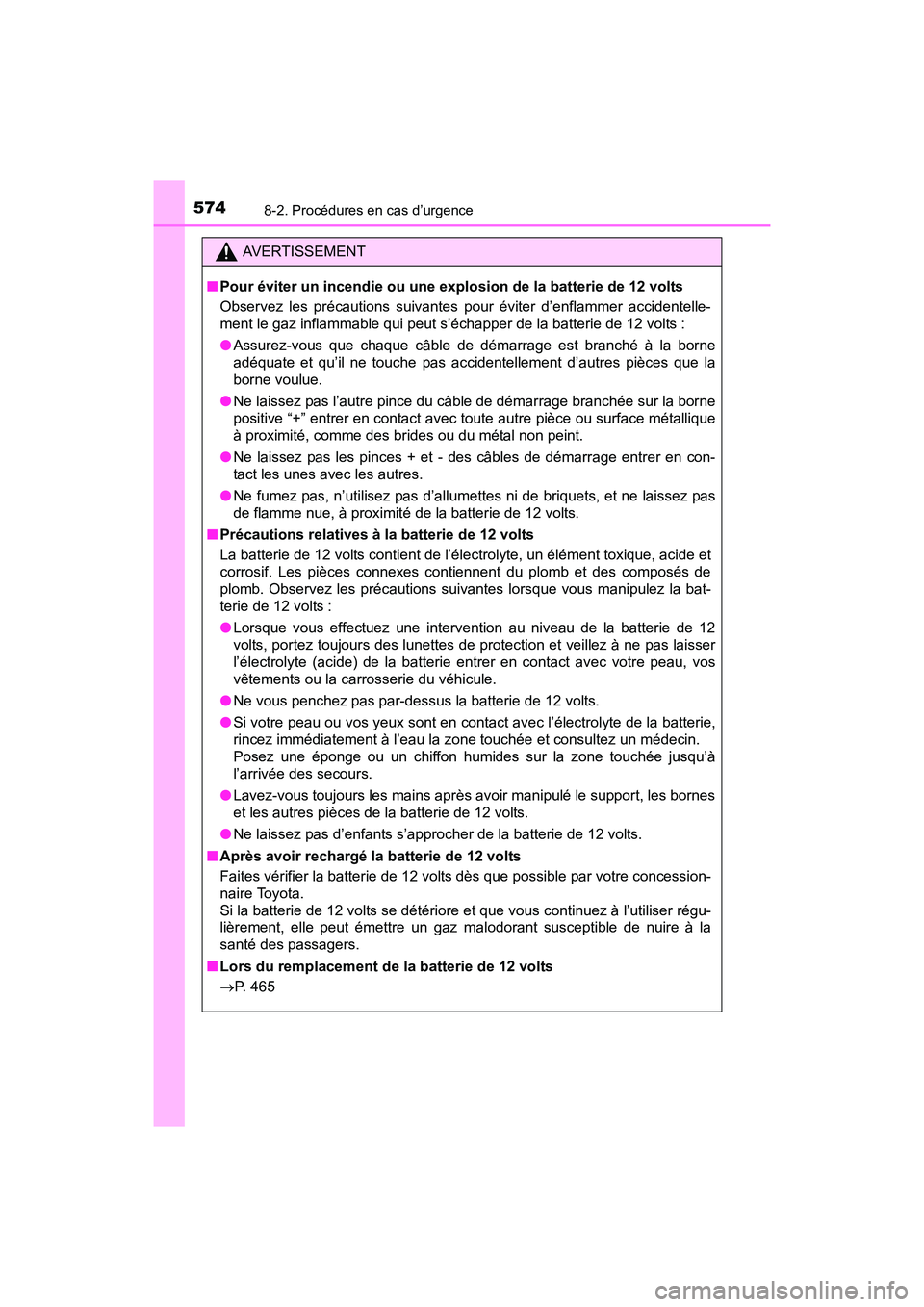 TOYOTA PRIUS V 2017  Manuel du propriétaire (in French) 5748-2. Procédures en cas d’urgence
PRIUS v_OM_OM47B23D_(D)
AVERTISSEMENT
■ Pour éviter un incendie ou une explosion de la batterie de 12 volts
Observez les précautions suivantes pour éviter d
