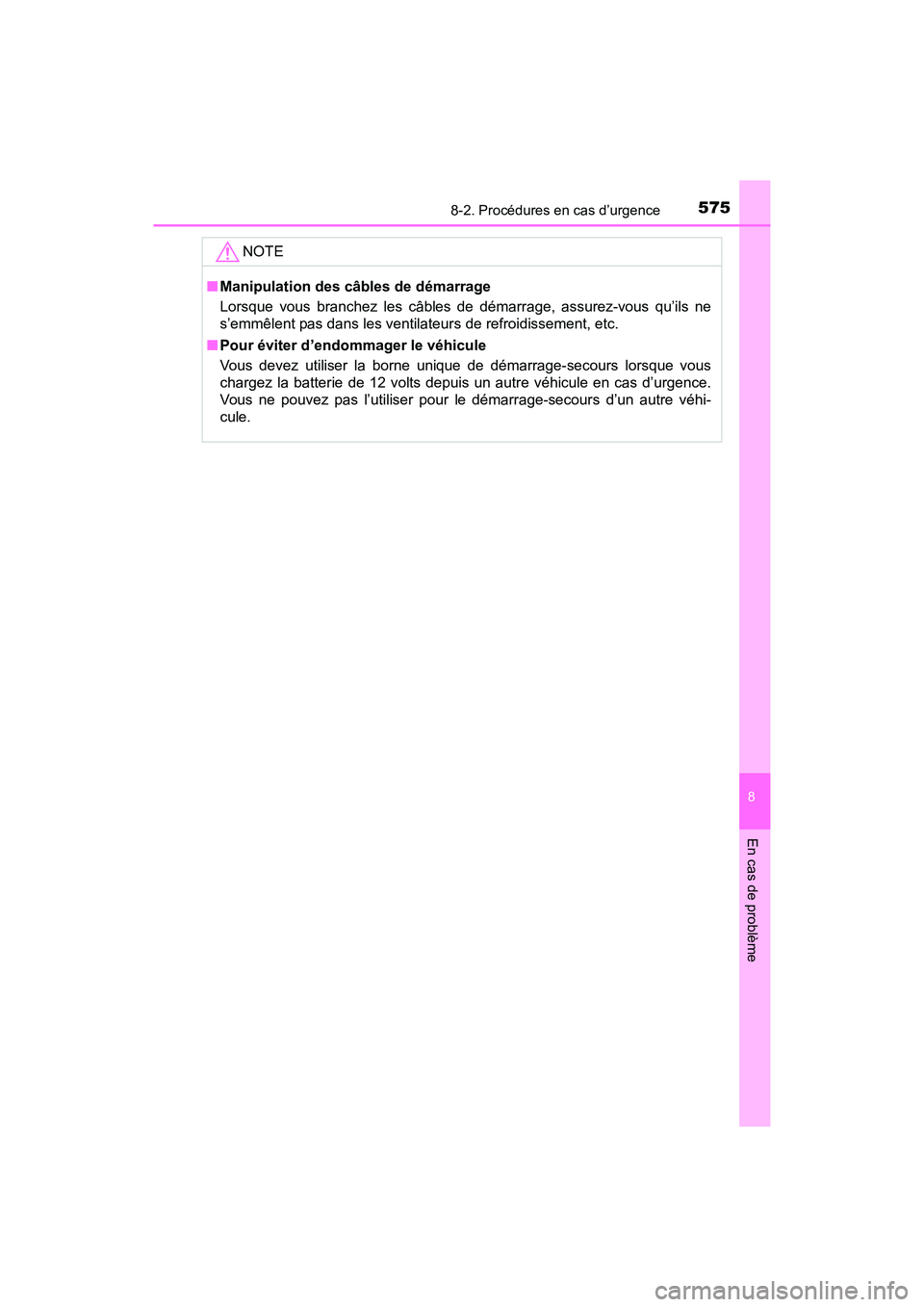 TOYOTA PRIUS V 2017  Manuel du propriétaire (in French) 5758-2. Procédures en cas d’urgence
PRIUS v_OM_OM47B23D_(D)
8
En cas de problème
NOTE
■Manipulation des câbles de démarrage
Lorsque vous branchez les câbles de démarrage, assurez-vous qu’i
