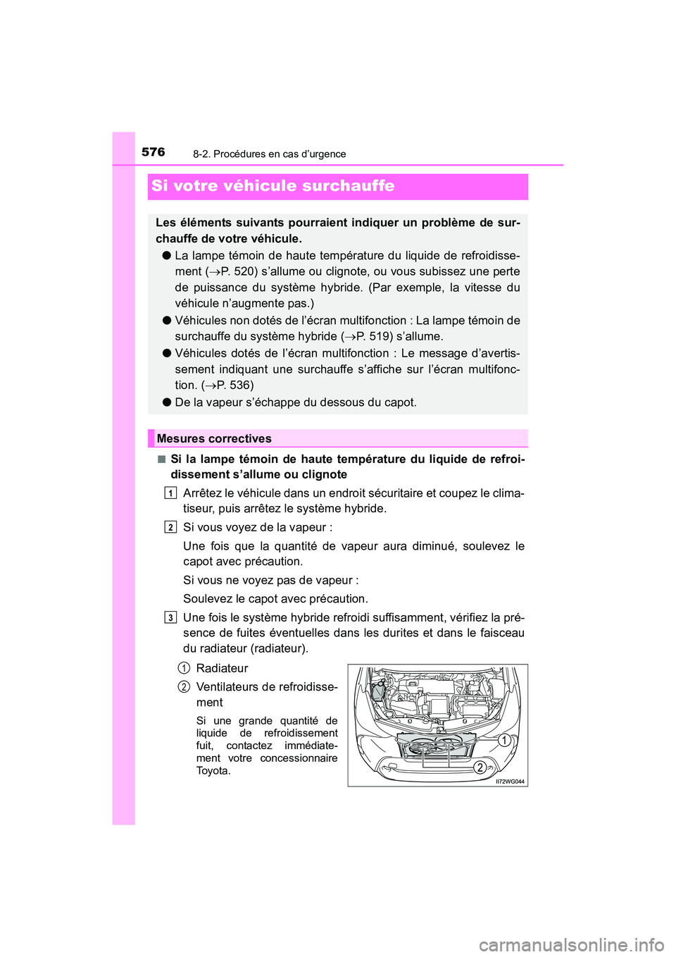 TOYOTA PRIUS V 2017  Manuel du propriétaire (in French) 576
PRIUS v_OM_OM47B23D_(D)
8-2. Procédures en cas d’urgence
Si votre véhicule surchauffe
■Si la lampe témoin de haute température du liquide de refroi-
dissement s’allume ou clignoteArrête