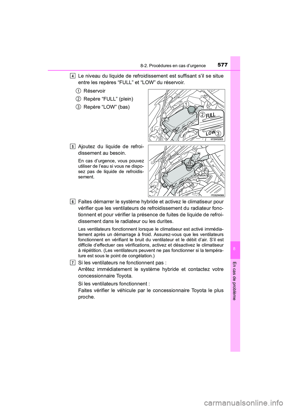 TOYOTA PRIUS V 2017  Manuel du propriétaire (in French) 5778-2. Procédures en cas d’urgence
PRIUS v_OM_OM47B23D_(D)
8
En cas de problème
Le niveau du liquide de refroidissement est suffisant s’il se situe
entre les repères “FULL” et “LOW” du