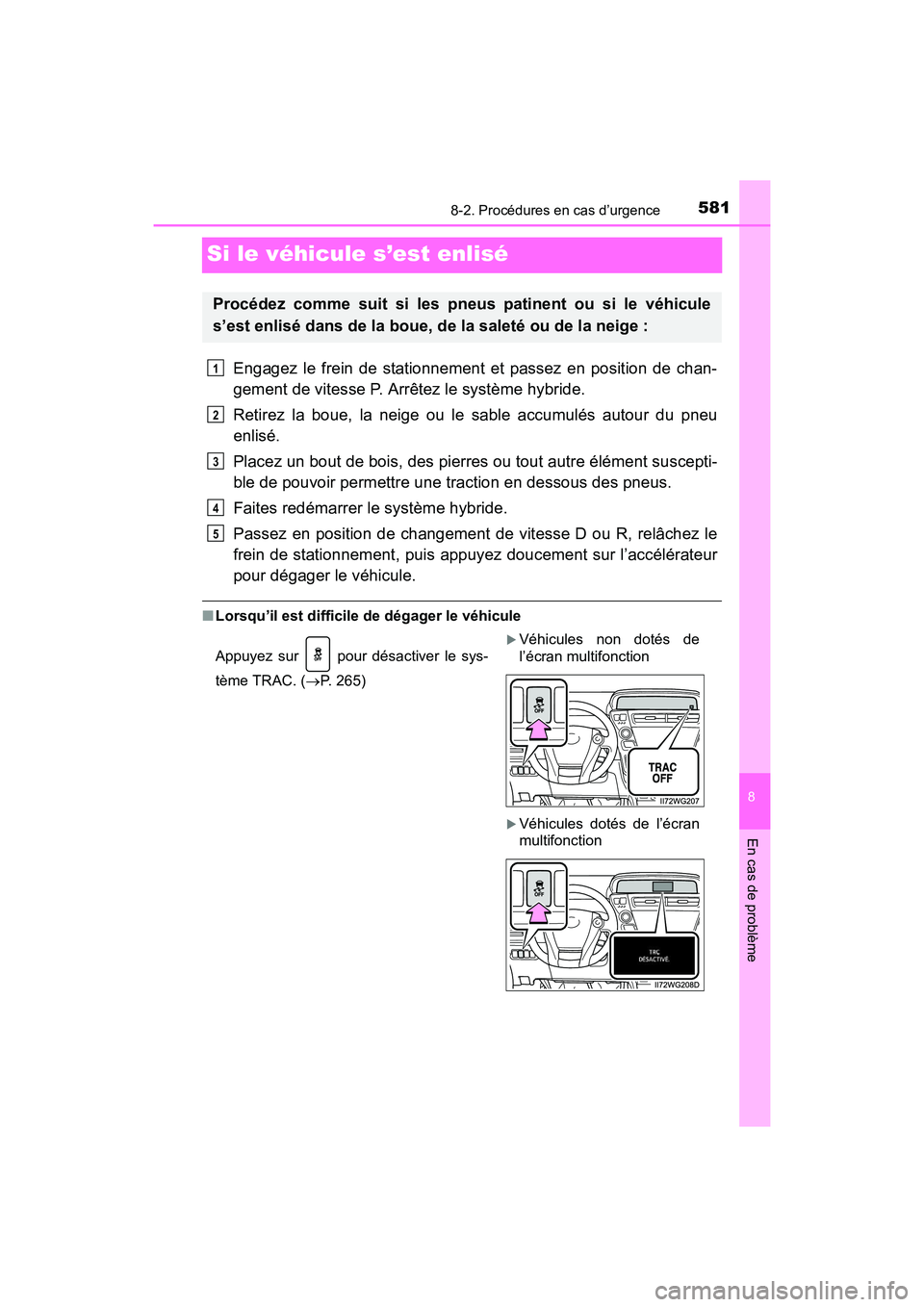 TOYOTA PRIUS V 2017  Manuel du propriétaire (in French) 581
PRIUS v_OM_OM47B23D_(D)
8
En cas de problème
8-2. Procédures en cas d’urgence
Si le véhicule s’est enlisé
Engagez le frein de stationnement et passez en position de chan-
gement de vitesse