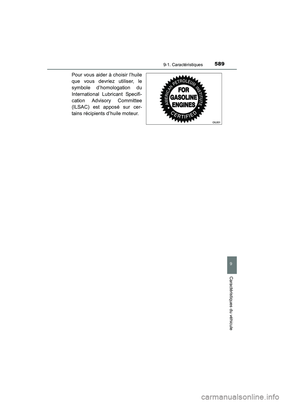 TOYOTA PRIUS V 2017  Manuel du propriétaire (in French) PRIUS v_OM_OM47B23D_(D)
5899-1. Caractéristiques
9
Caractéristiques du véhicule
Pour vous aider à choisir l’huile
que vous devriez utiliser, le
symbole d’homologation du
International Lubrican